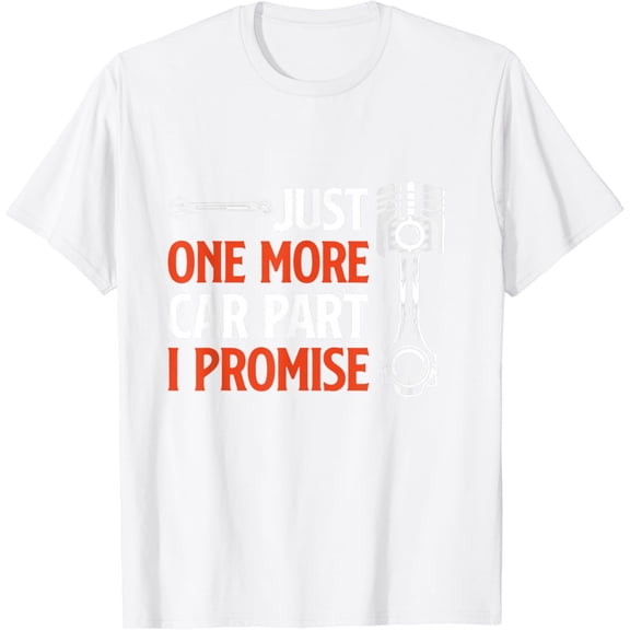 Just One More Car Part I Promise - Car Enthusiast Gift T-Shirt