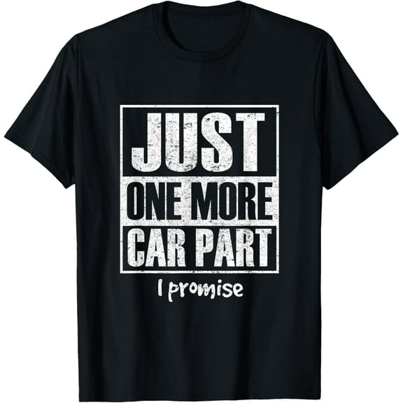 Just One More Car Part I Promise - Funny Car Enthusiast Tee T-Shirt
