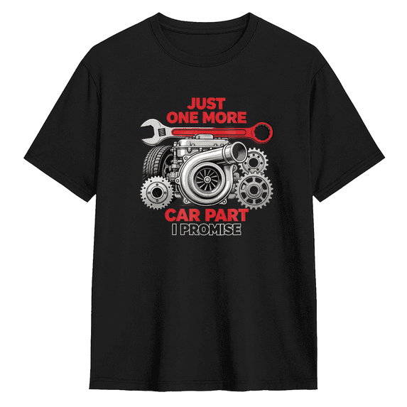 Just One More Car Part I Promise Graphic Tee for Men and Women Funny Mechanic Turbo Cotton Short Sleeve T Shirt