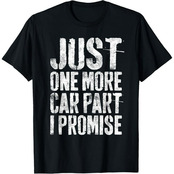 Just One More Car Part I Promise T-Shirt Mechanic Shirt T-Shirt