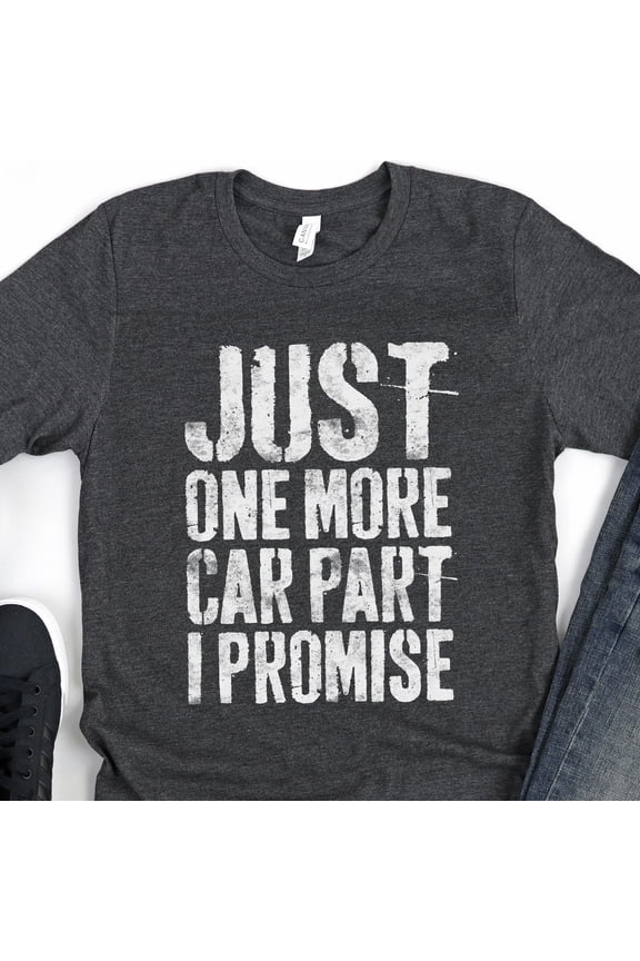 Just One More Car Part I Promise TShirt Funny Men Auto Mechanic Shirt Garage Old Car Guy G