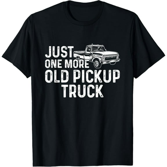 Just One More Old Pickup Truck Funny Classic Pickup Truck T-Shirt