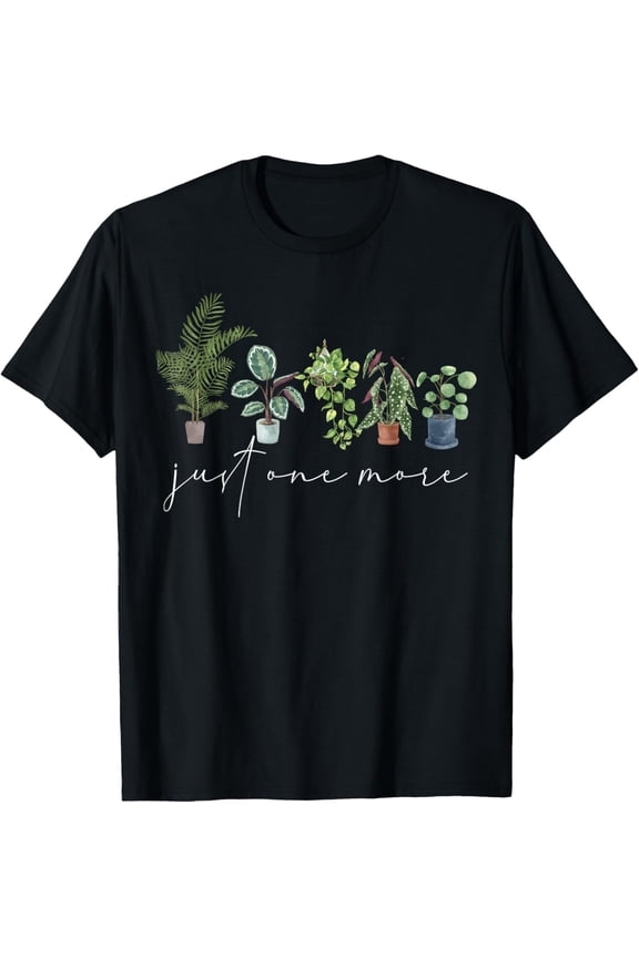 Just One More Plant, Funny Gardener Enthusiast, Plant Lady T-Shirt