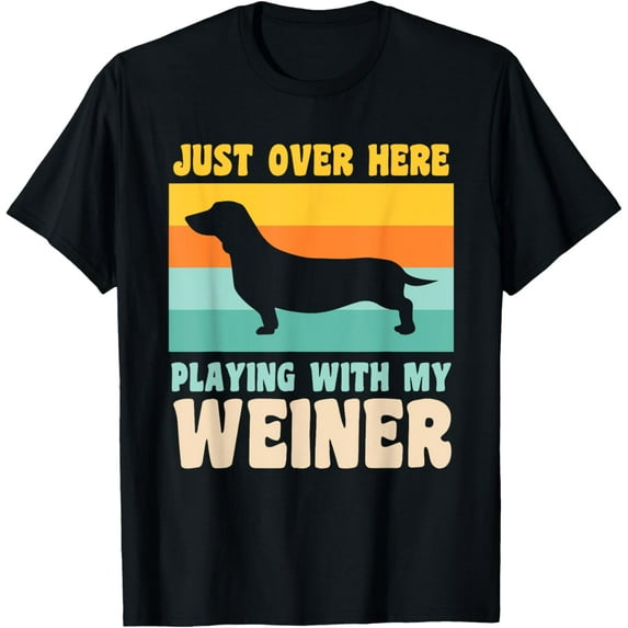 Just Over Here Playing With My Weiner Dog Dachshund Dad T-Shirt