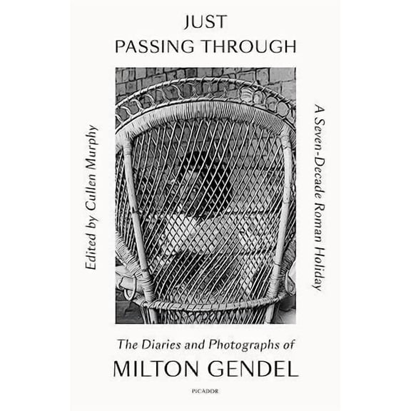 Just Passing Through : A Seven-Decade Roman Holiday: The Diaries and Photographs of Milton Gendel (Paperback)