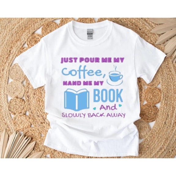 Just Pour Me Coffee and Hand Me My Book Funny Quiet Time T-Shirt , Hoodie , Sweatshirt, for men & women, up to size 5XL.