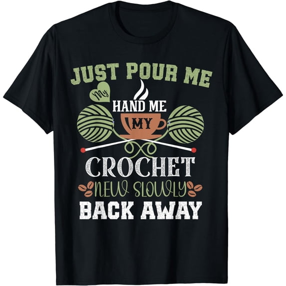 Just Pour Me My Coffee Hand Me My Crochet Funny Crocheting T-Shirt
