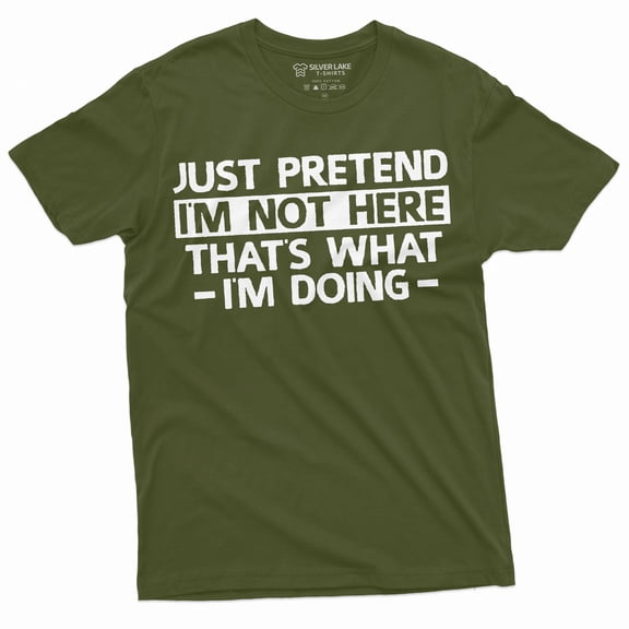 Just Pretend I am not here T-shirt Funny Tee Shirt Sarcastic sarcasm humorous tee shirt (XX-Large Military Green)