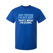 Just Pretend I'm Not Here Sarcastic Adult Humor Sarcasm Very Funny T Shirt
