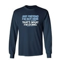 thumbnail image 1 of Just Pretend I'm Not Here That's What I'm Doing Sarcastic Novelty Gift Idea Adult Humor Funny Men's Long Sleeve Shirts, 1 of 3