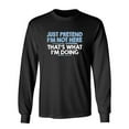 thumbnail image 1 of Just Pretend I'm Not Here That's What I'm Doing Sarcastic Novelty Gift Idea Adult Humor Funny Men's Long Sleeve Shirts, 1 of 3