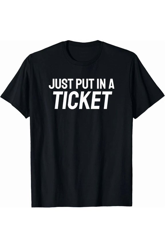 Just Put A Ticket Help Desk Geek Tee Gift Unisex T-Shirt