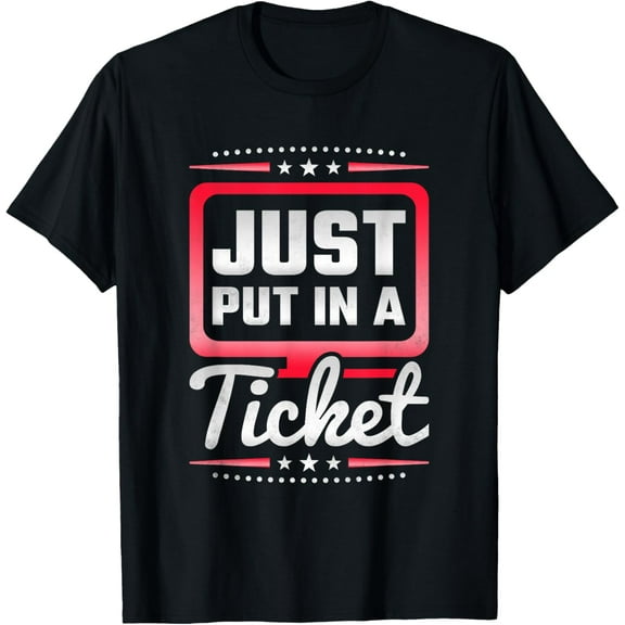 Just Put In A Ticket, Help Desk T-Shirt