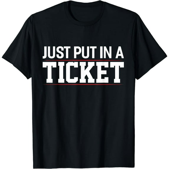 Just Put In a Ticket Funny Tech Support Help Desk T-Shirt