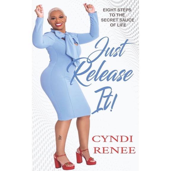Just Release It: Eight Steps to the Secret Sauce of Life, (Paperback)