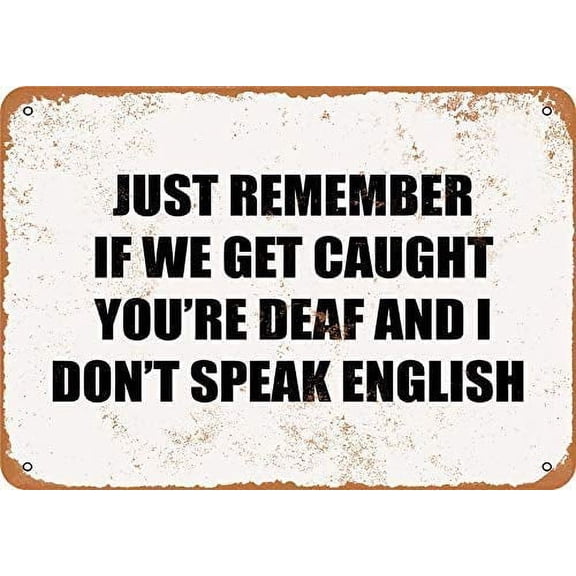 Just Remember If We Get Caught You're Deaf and I Don't Speak English Funny Tin Sign Bar Pub Garage Diner Cafe Home Wall Decor Art Size: 8 x 12 inch