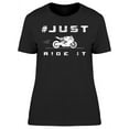 thumbnail image 1 of Just Ride It Design T-Shirt Women -Image by Shutterstock, Female 3X-Large, 1 of 2