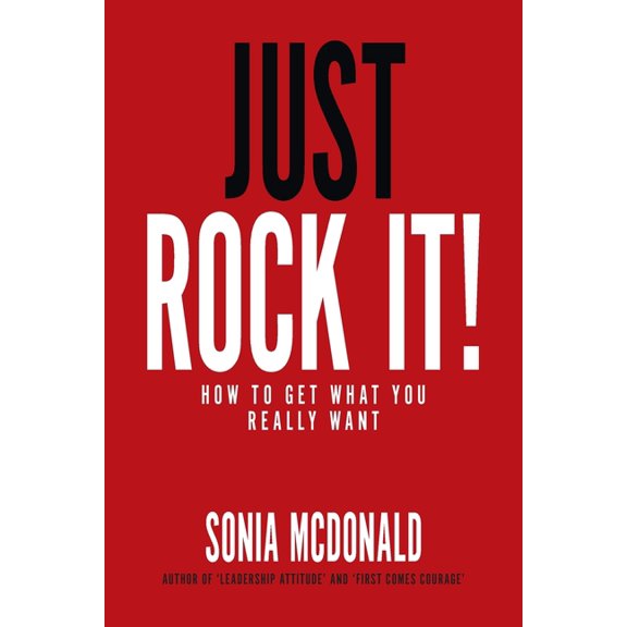 Just Rock It!: How to Get What You Really Want, (Paperback)