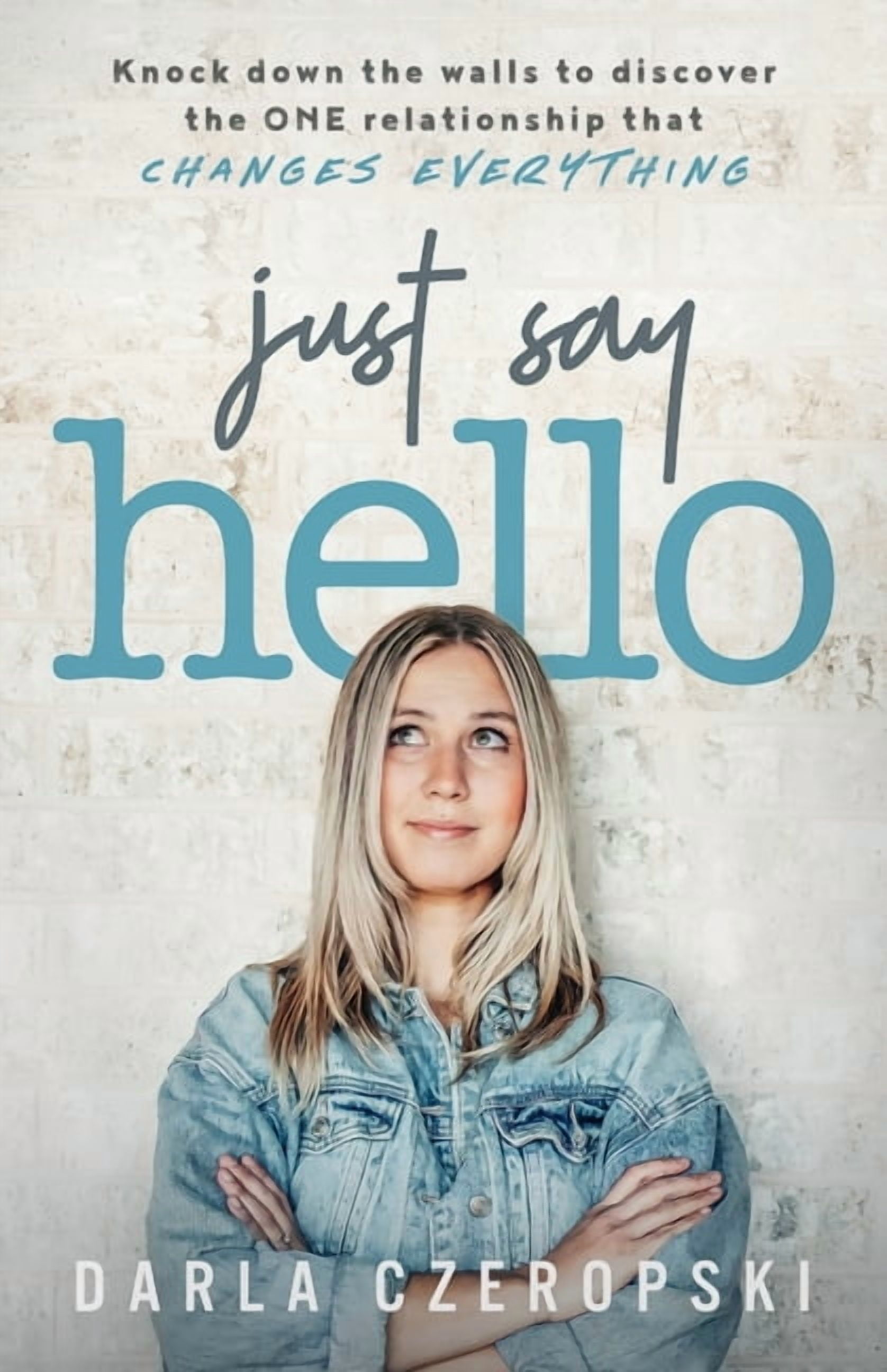 Just Say Hello: Knock down the walls to discover the ONE relationship ...