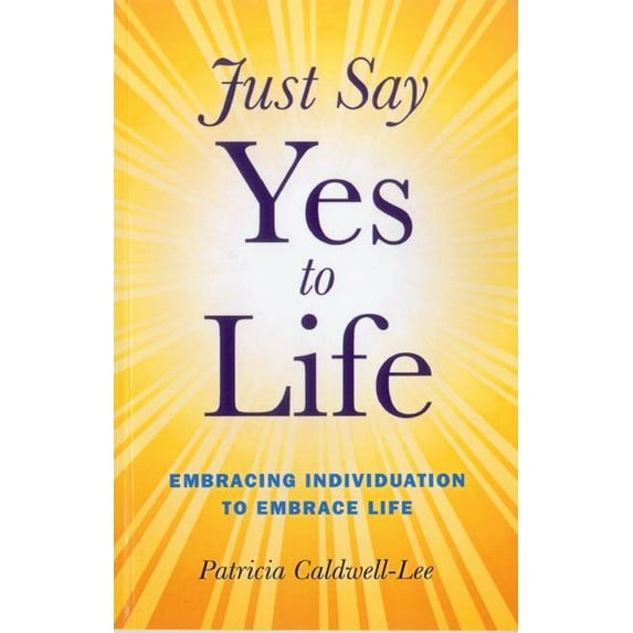 Just Say Yes to Life : Embracing Individuation to Embrace Life (Paperback)