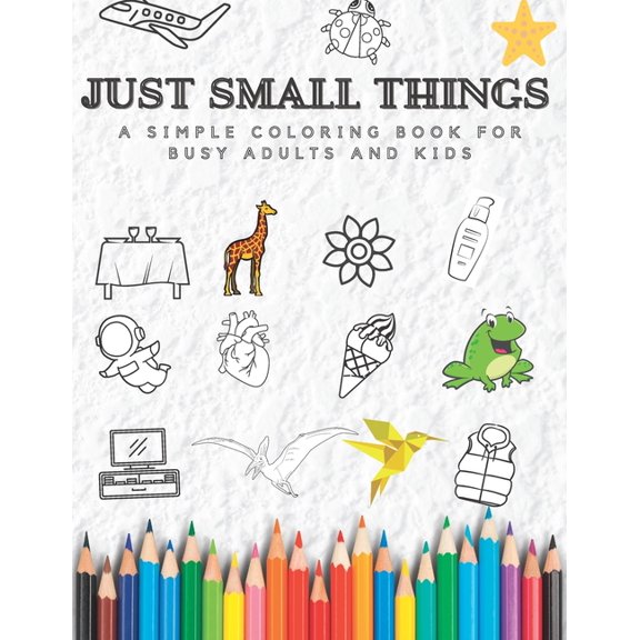 Just Small Things: A Simple Coloring Book for Busy Adults and Kids! - Fun and Easy Relaxing Coloring Book with Drawings , (Paperback)
