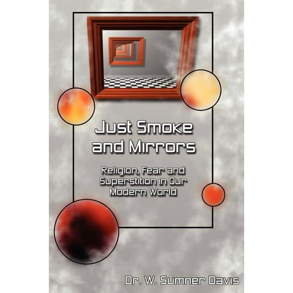 Just Smoke and Mirrors: Religion, Fear and Superstition in Our Modern World, (Paperback)