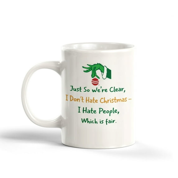 “Just So We’re Clear, I Don’t Hate Christmas — I Hate People, Which Is Fair.” Christmas 11oz Coffee Mug