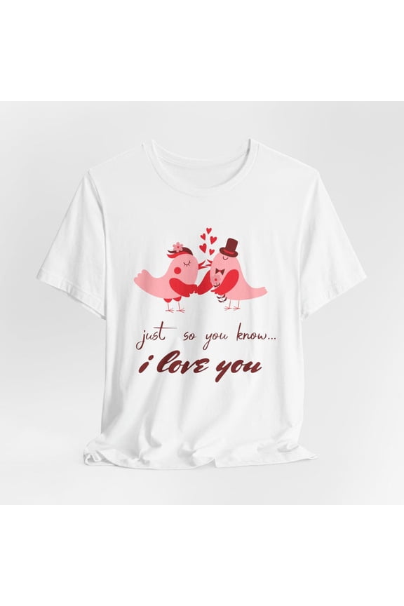 Just So You Know I Love You Shirt | Minimal Love Tee for Him or Her | Romantic Gift for Couples, Valentine’s Day T-Shirt