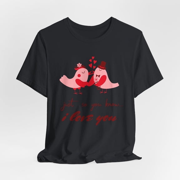 Just So You Know I Love You Shirt | Minimal Love Tee for Him or Her | Romantic Gift for Couples, Valentine’s Day T-Shirt