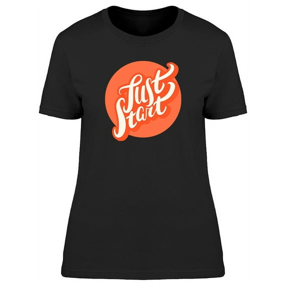 Just Start Design T-Shirt Women -Image by Shutterstock, Female Large