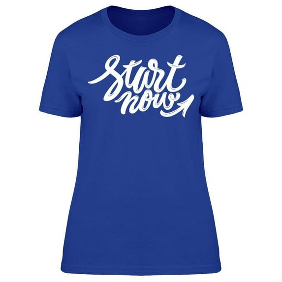 Just Start Now T-Shirt Women -Image by Shutterstock Women T-Shirt, Female Medium