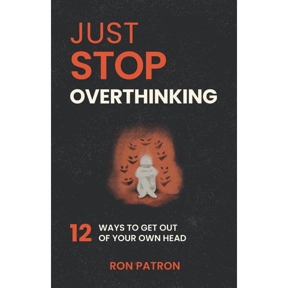 Just Stop Overthinking: 12 Ways to Break the Mental Loop, Quiet Your Mind, and Finally Find Peace, (Paperback)
