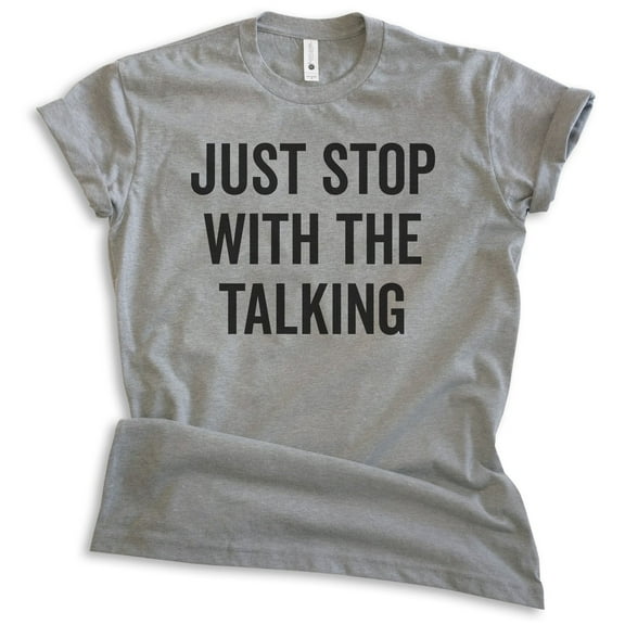 Just Stop With The Talking Shirt, Unisex Women's Men's Shirt, Sarcasm Shirt, Sarcastic Shirt, Dark Heather Gray, Medium