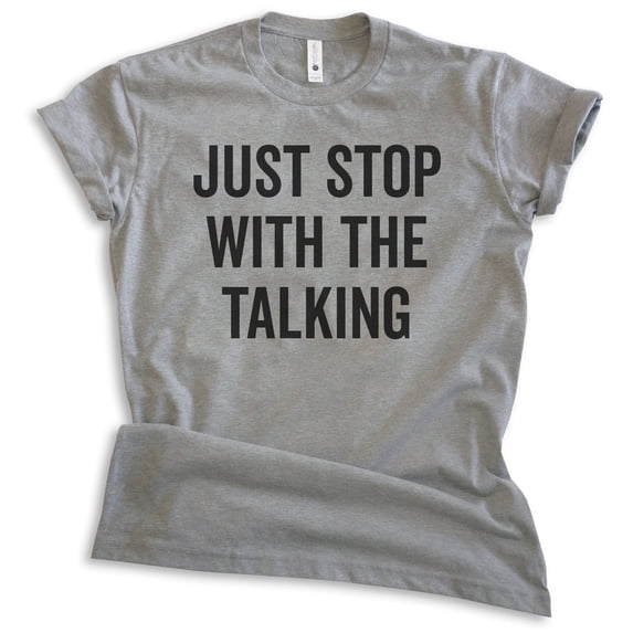 Just Stop With The Talking Shirt, Unisex Women's Men's Shirt, Sarcasm Shirt, Sarcastic Shirt, Dark Heather Gray, Medium
