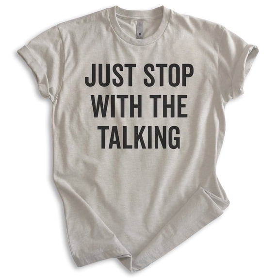 Just Stop With The Talking Shirt, Unisex Women's Men's Shirt, Sarcasm Shirt, Sarcastic Shirt, Light Silk Gray, 3X-Large