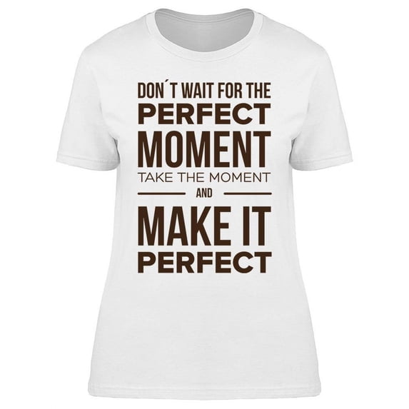 Just Take The Moment T-Shirt Women -Image by Shutterstock Women T-Shirt, Female Small