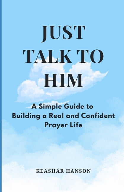 Just Talk to Him - A Simple Guide to Building a Real and Confident Prayer Life, (Paperback)