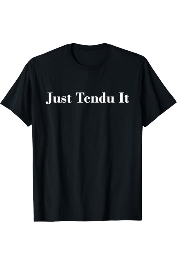 Just Tendu It Ballet Dance Dancewear Barre Workout T-Shirt