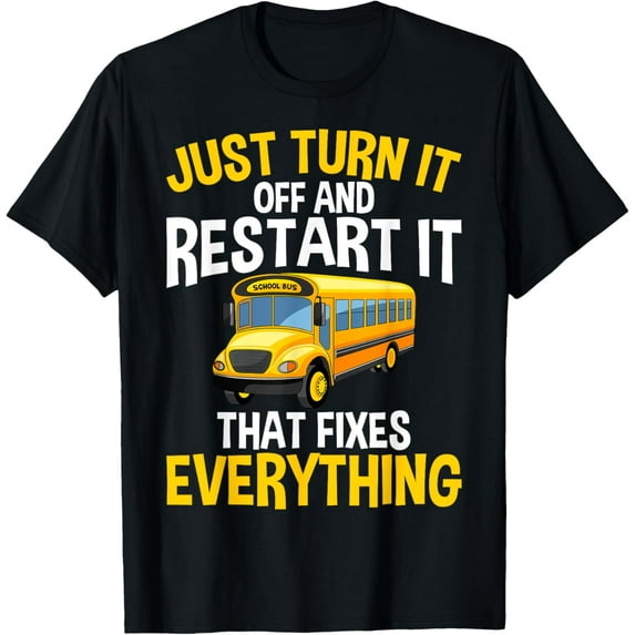 Just Turn It Off and Restart It - Funny School Bus Driver T-Shirt
