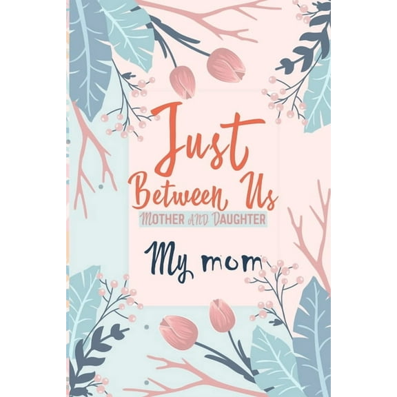 Just Between Us My Mom: An Activity Journal for Teen Girls and Moms, Diary for Tween Girls Just Between Us: Mother & Daughter Journal With 129 Pages by "6x9", (Paperback)