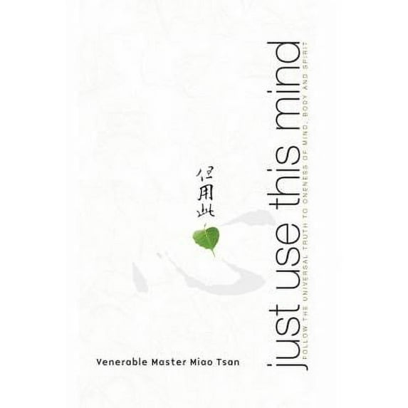 Pre-Owned Just Use This Mind: Follow the Universal Truth to Oneness of Mind, Body and Spirit (Paperback) 1933979909 9781933979908