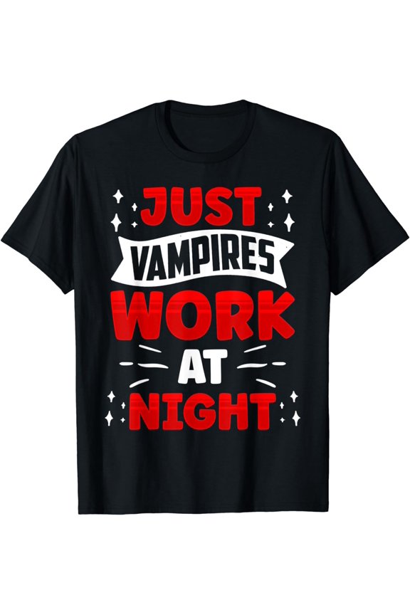 Just Vampires Work At Night Working Day Shift Job Worker T-Shirt
