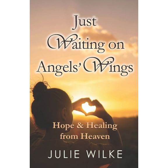 Just Waiting on Angels' Wings: Hope & Healing from Heaven, (Paperback)