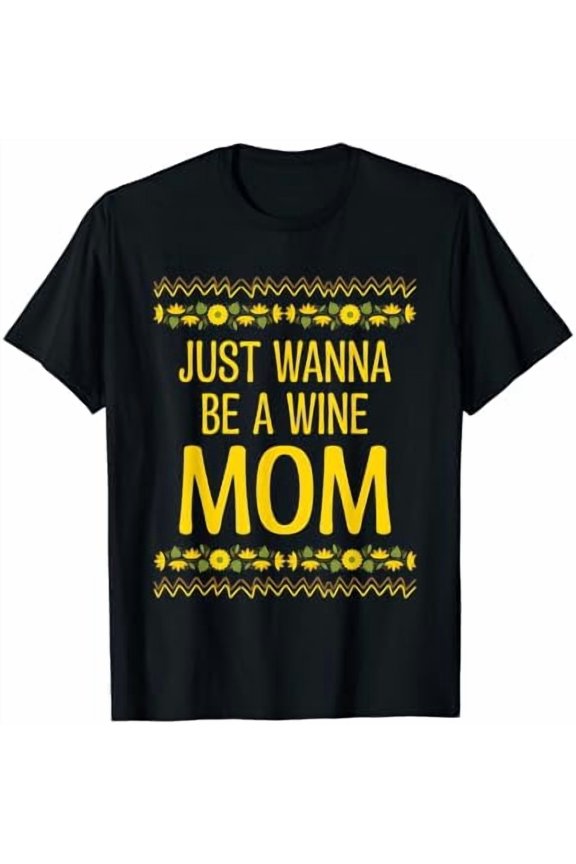 Just Wanna Be A Wine Mom Mother'S Day Party Parents Reunion T-Shirt