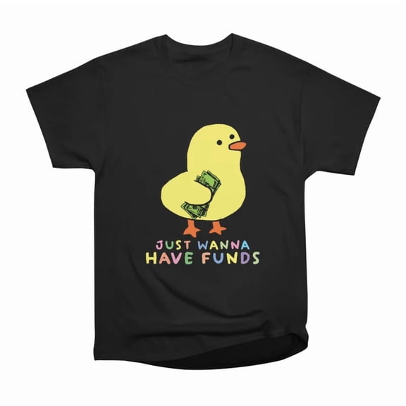 Just Wanna Have Funds T-Shirt Tee Gift For Him Merch For Her Apparel For Friend