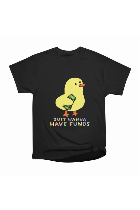 Just Wanna Have Funds T-Shirt Tee Gift For Him Merch For Her Apparel For Friend