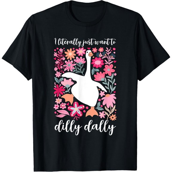 Just Want To Dilly Dally Goose T-Shirt