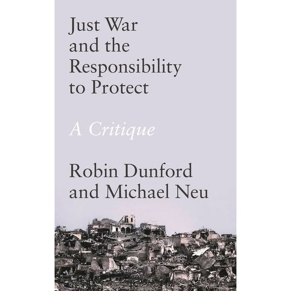 Just War and the Responsibility to Protect: A Critique, (Hardcover)