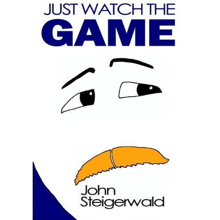 Pre-Owned Just Watch the Game by John Steigerwald (2010) Paperback Paperback