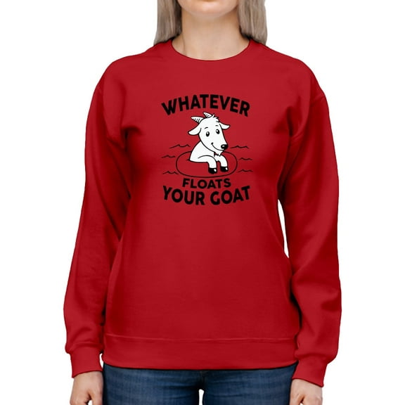 Just Whatever Floats Your Goat Sweatshirt Women -GoatDeals Designs, Female 3X-Large
